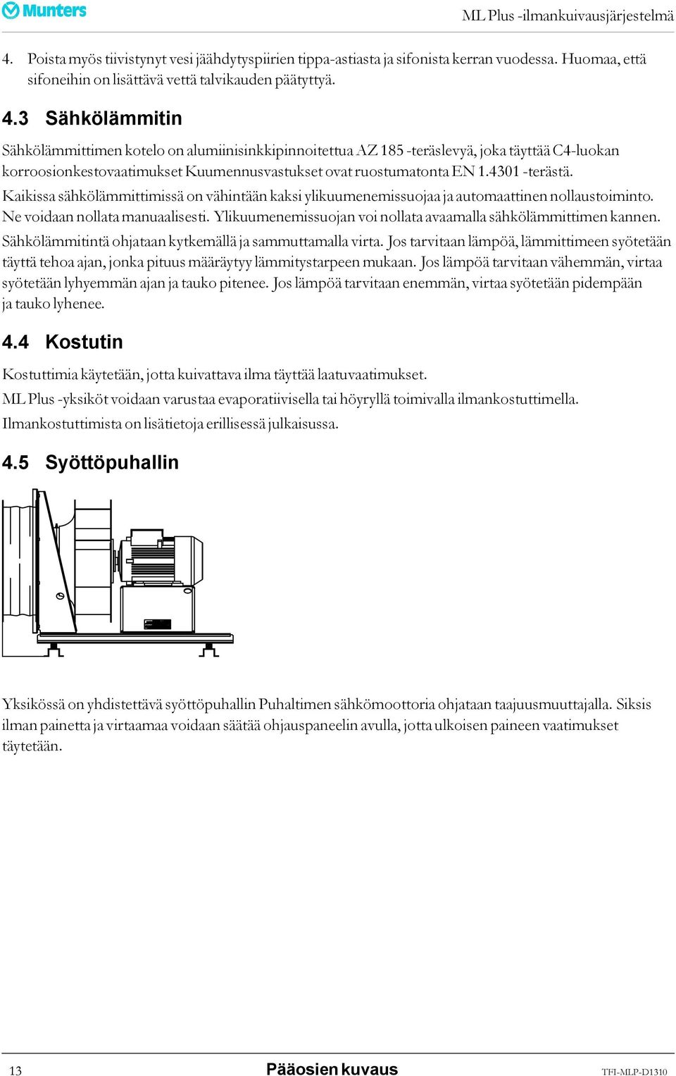 Kaikissa sähkölämmittimissä on vähintään kaksi ylikuumenemissuojaa ja automaattinen nollaustoiminto. Ne voidaan nollata manuaalisesti.