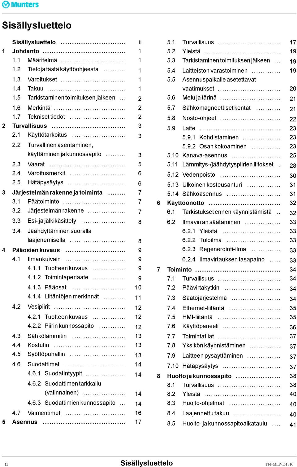 5 Hätäpysäytys... 6 3 Järjestelmän rakenne ja toiminta... 7 3.1 Päätoiminto... 7 3.2 Järjestelmän rakenne... 7 3.3 Esi- ja jälkikäsittely... 8 3.4 Jäähdyttäminen suoralla laajenemisella.