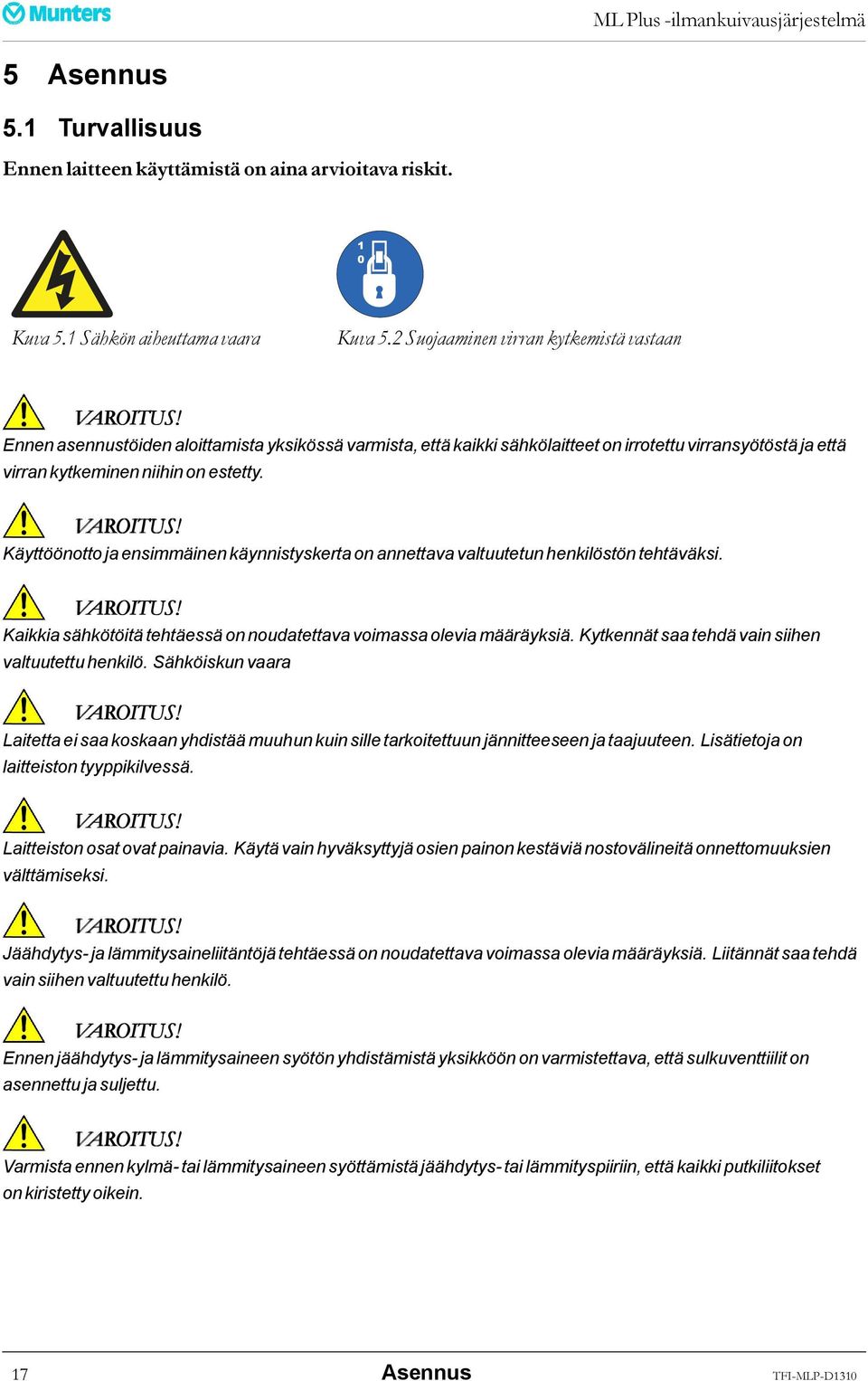 Käyttöönotto ja ensimmäinen käynnistyskerta on annettava valtuutetun henkilöstön tehtäväksi. Kaikkia sähkötöitä tehtäessä on noudatettava voimassa olevia määräyksiä.