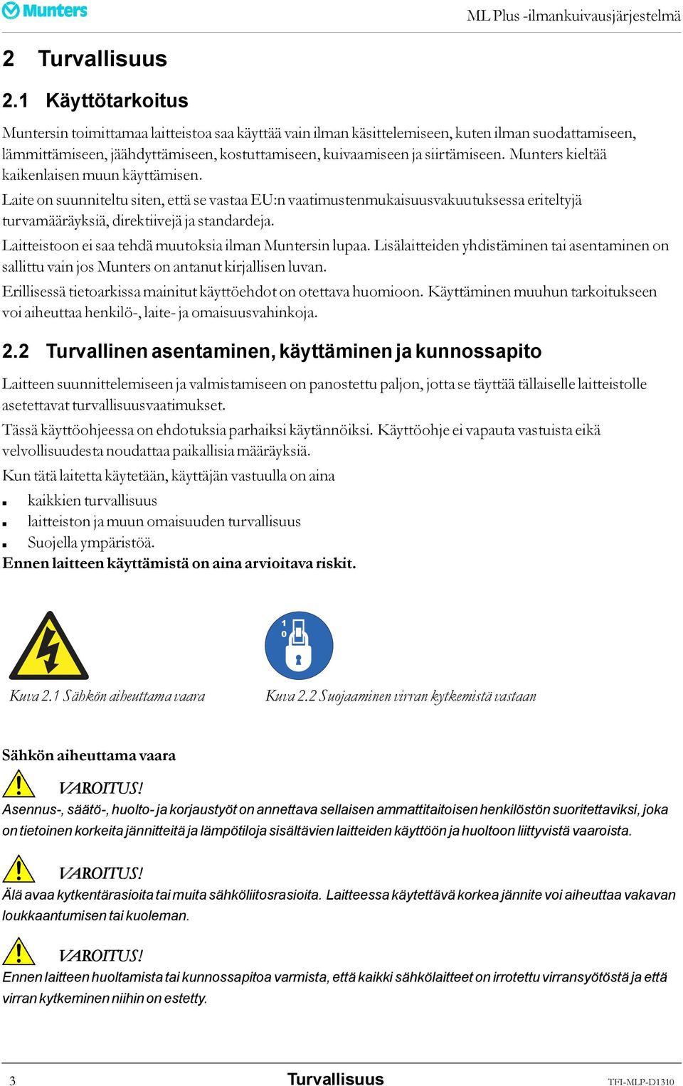 Munters kieltää kaikenlaisen muun käyttämisen. Laite on suunniteltu siten, että se vastaa EU:n vaatimustenmukaisuusvakuutuksessa eriteltyjä turvamääräyksiä, direktiivejä ja standardeja.