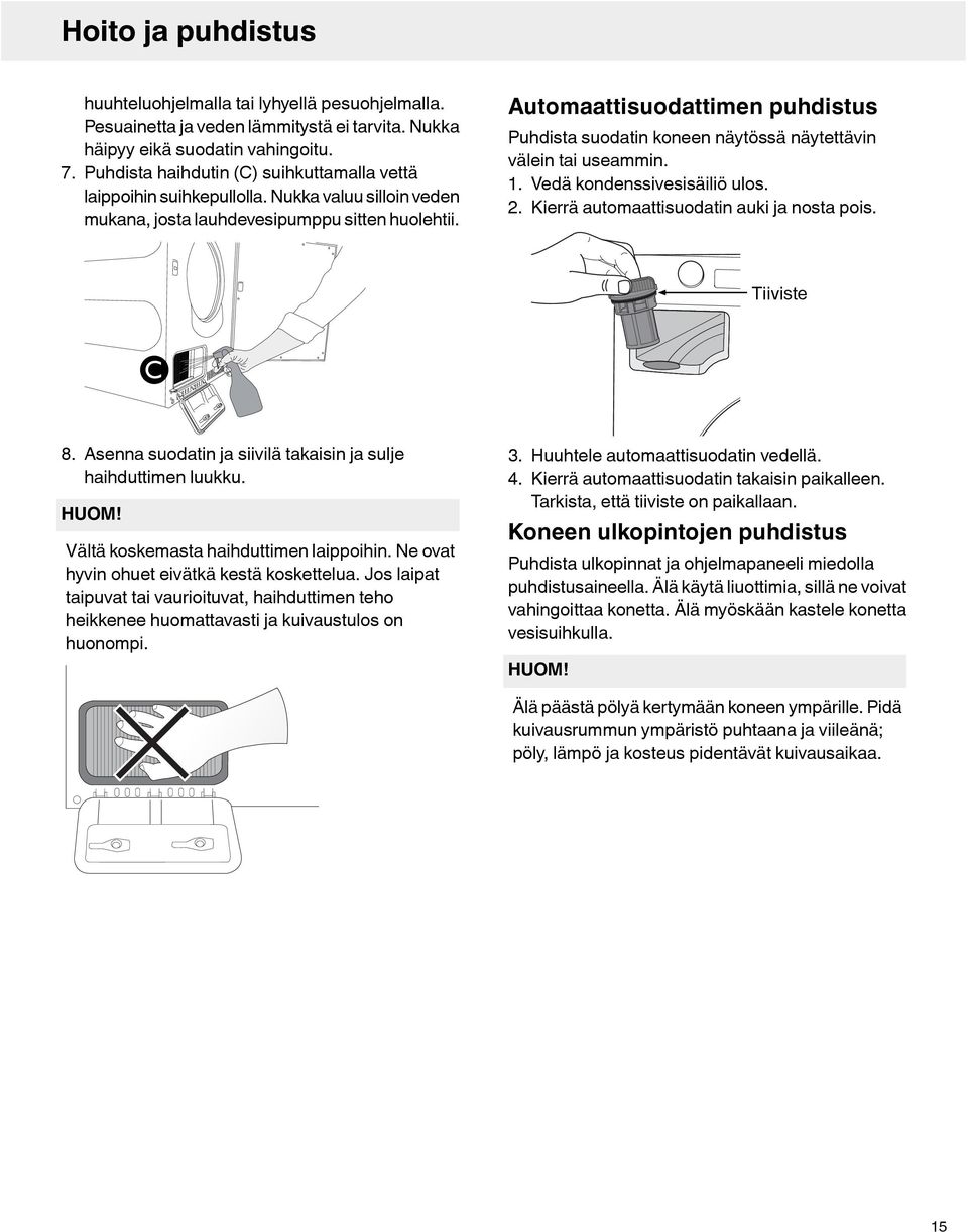 Automaattisuodattimen puhdistus Puhdista suodatin koneen näytössä näytettävin välein tai useammin. 1. Vedä kondenssivesisäiliö ulos. 2. Kierrä automaattisuodatin auki ja nosta pois. Tiiviste 8.