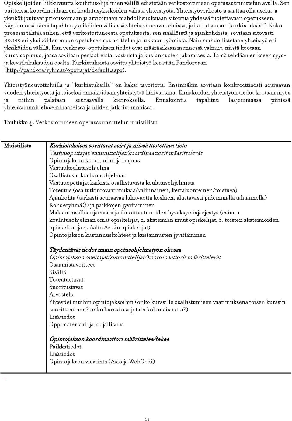 Käytännössä tämä tapahtuu yksiköiden välisissä yhteistyöneuvotteluissa, joita kutsutaan kurkistuksisi.