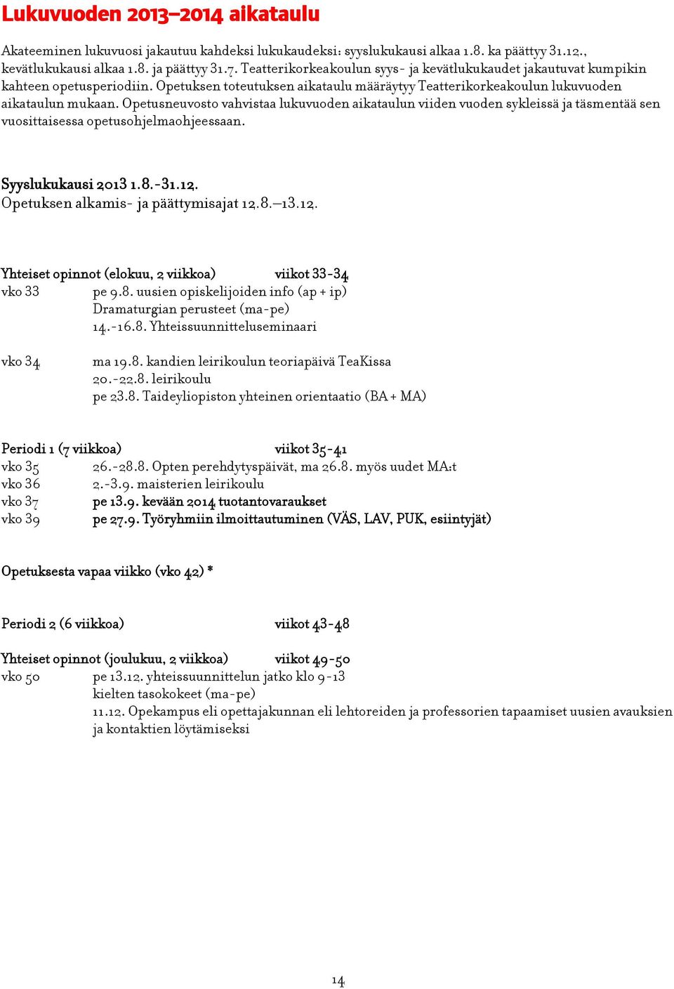 Opetusneuvosto vahvistaa lukuvuoden aikataulun viiden vuoden sykleissä ja täsmentää sen vuosittaisessa opetusohjelmaohjeessaan. Syyslukukausi 2013 1.8.-31.12. Opetuksen alkamis- ja päättymisajat 12.8. 13.