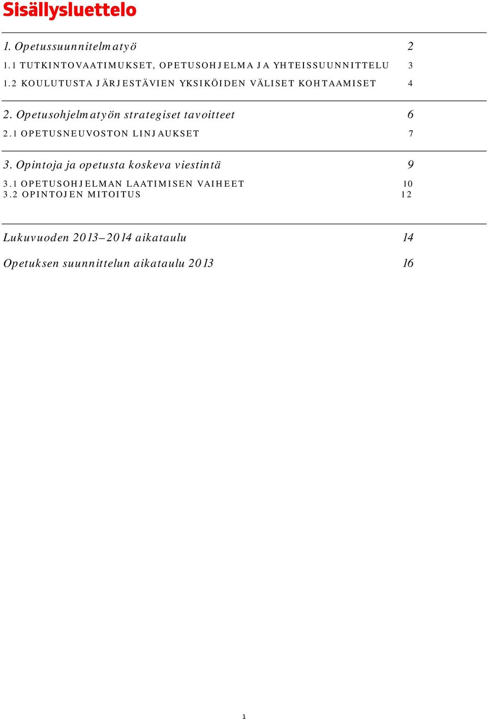 1 OPETUSNEUVOSTON LINJAUKSET 7 3. Opintoja ja opetusta koskeva viestintä 9 3.