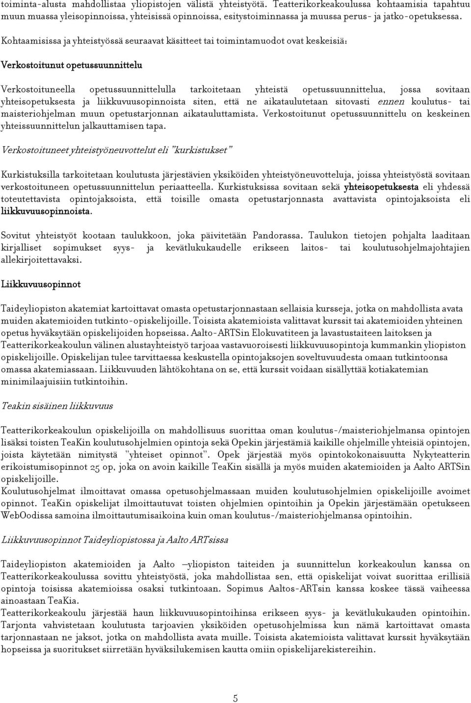 Kohtaamisissa ja yhteistyössä seuraavat käsitteet tai toimintamuodot ovat keskeisiä: Verkostoitunut opetussuunnittelu Verkostoituneella opetussuunnittelulla tarkoitetaan yhteistä opetussuunnittelua,