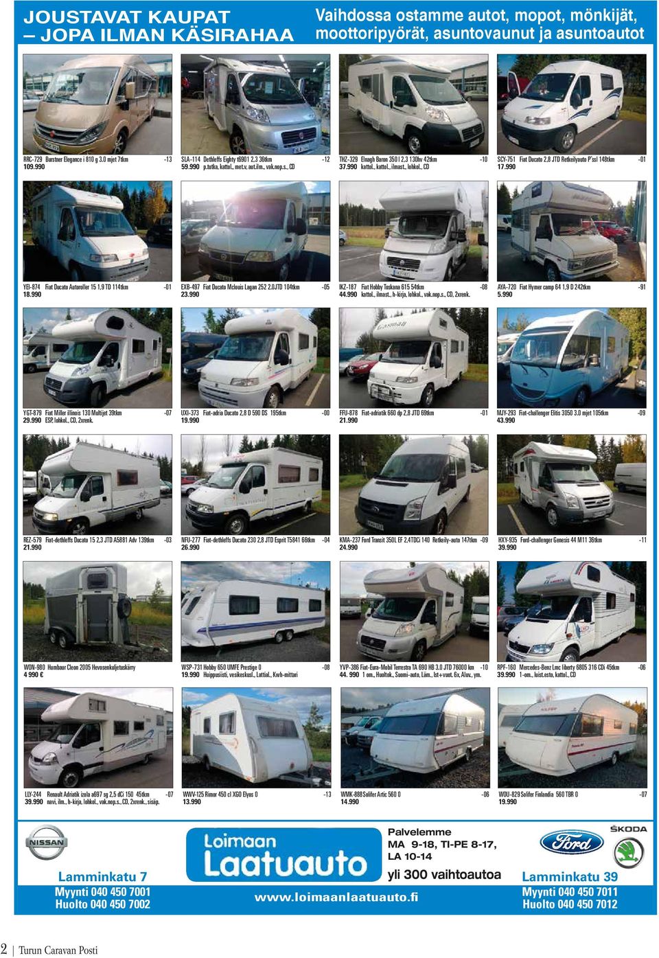 , CD SCY-751 Fiat Ducato 2,8 JTD Retkeilyauto Pˆssl 148tkm -01 17.990 YEI-874 Fiat Ducato Autoroller 15 1,9 TD 114tkm -01 18.990 EXB-497 Fiat Ducato Mclouis Lagan 252 2.0JTD 104tkm -05 23.