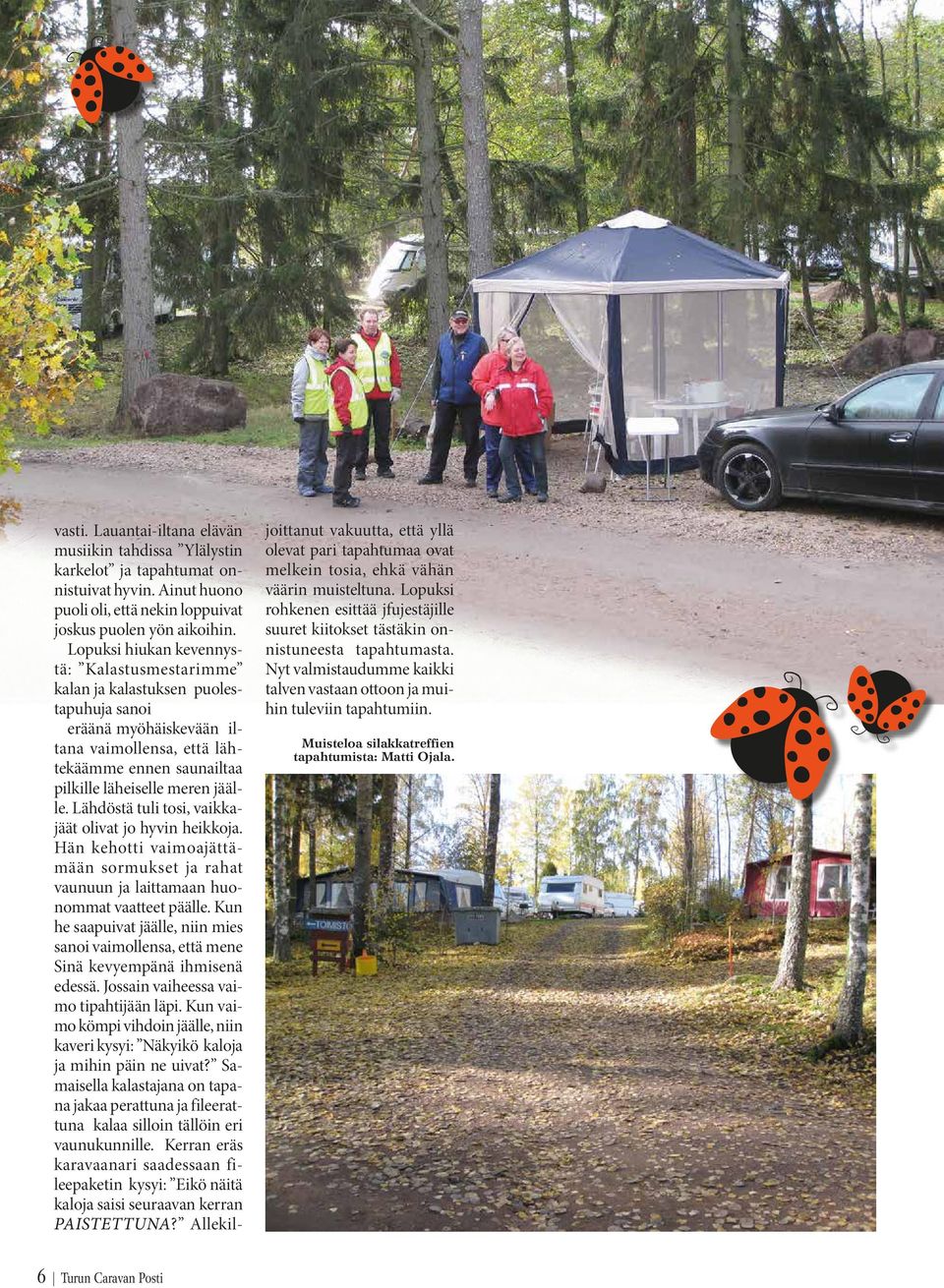 Lähdöstä tuli tosi, vaikkajäät olivat jo hyvin heikkoja. Hän kehotti vaimoajättämään sormukset ja rahat vaunuun ja laittamaan huonommat vaatteet päälle.