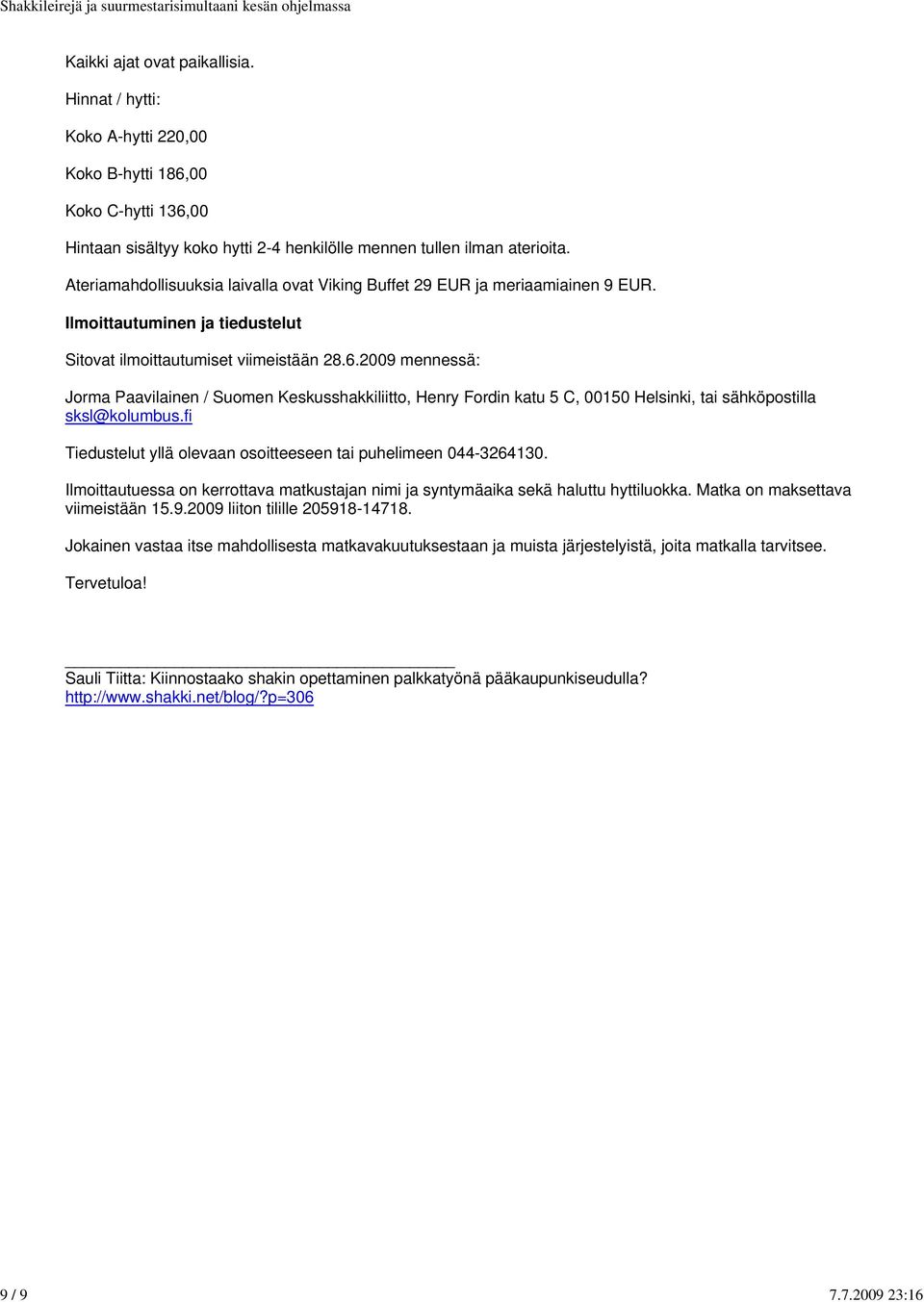 2009 mennessä: Jorma Paavilainen / Suomen Keskusshakkiliitto, Henry Fordin katu 5 C, 00150 Helsinki, tai sähköpostilla sksl@kolumbus.