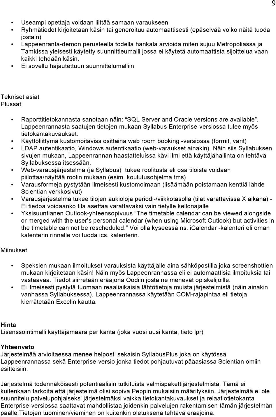 Ei sovellu hajautettuun suunnittelumalliin Tekniset asiat Plussat Raporttitietokannasta sanotaan näin: SQL Server and Oracle versions are available.