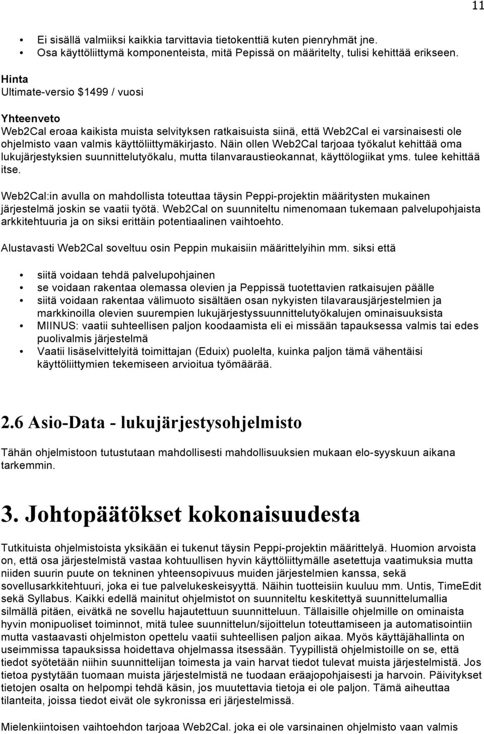 Näin ollen Web2Cal tarjoaa työkalut kehittää oma lukujärjestyksien suunnittelutyökalu, mutta tilanvaraustieokannat, käyttölogiikat yms. tulee kehittää itse.