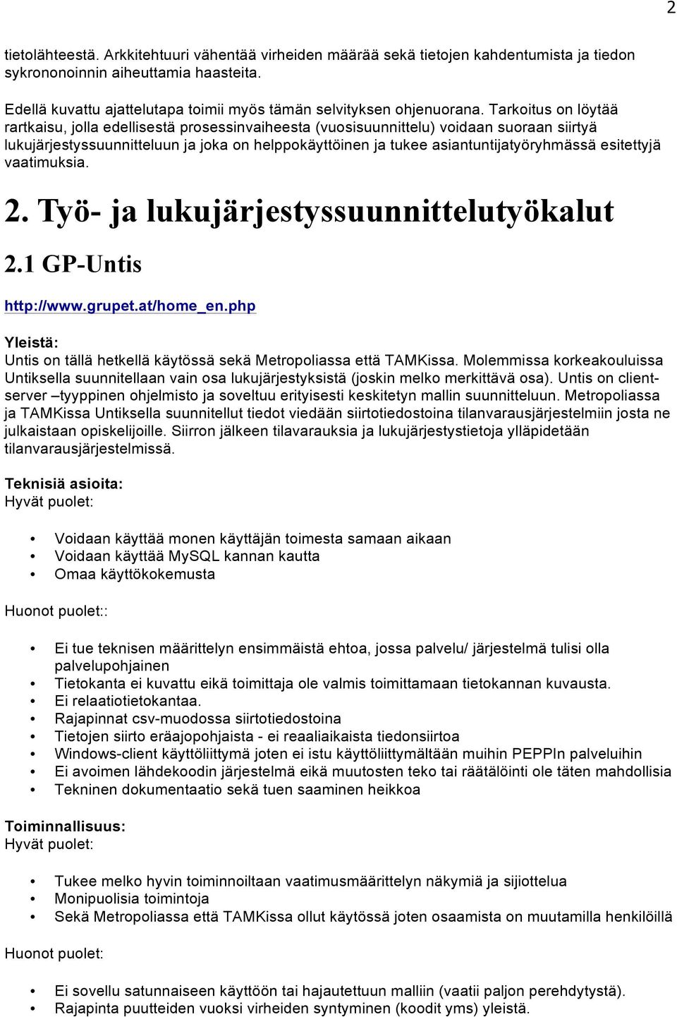 Tarkoitus on löytää rartkaisu, jolla edellisestä prosessinvaiheesta (vuosisuunnittelu) voidaan suoraan siirtyä lukujärjestyssuunnitteluun ja joka on helppokäyttöinen ja tukee asiantuntijatyöryhmässä