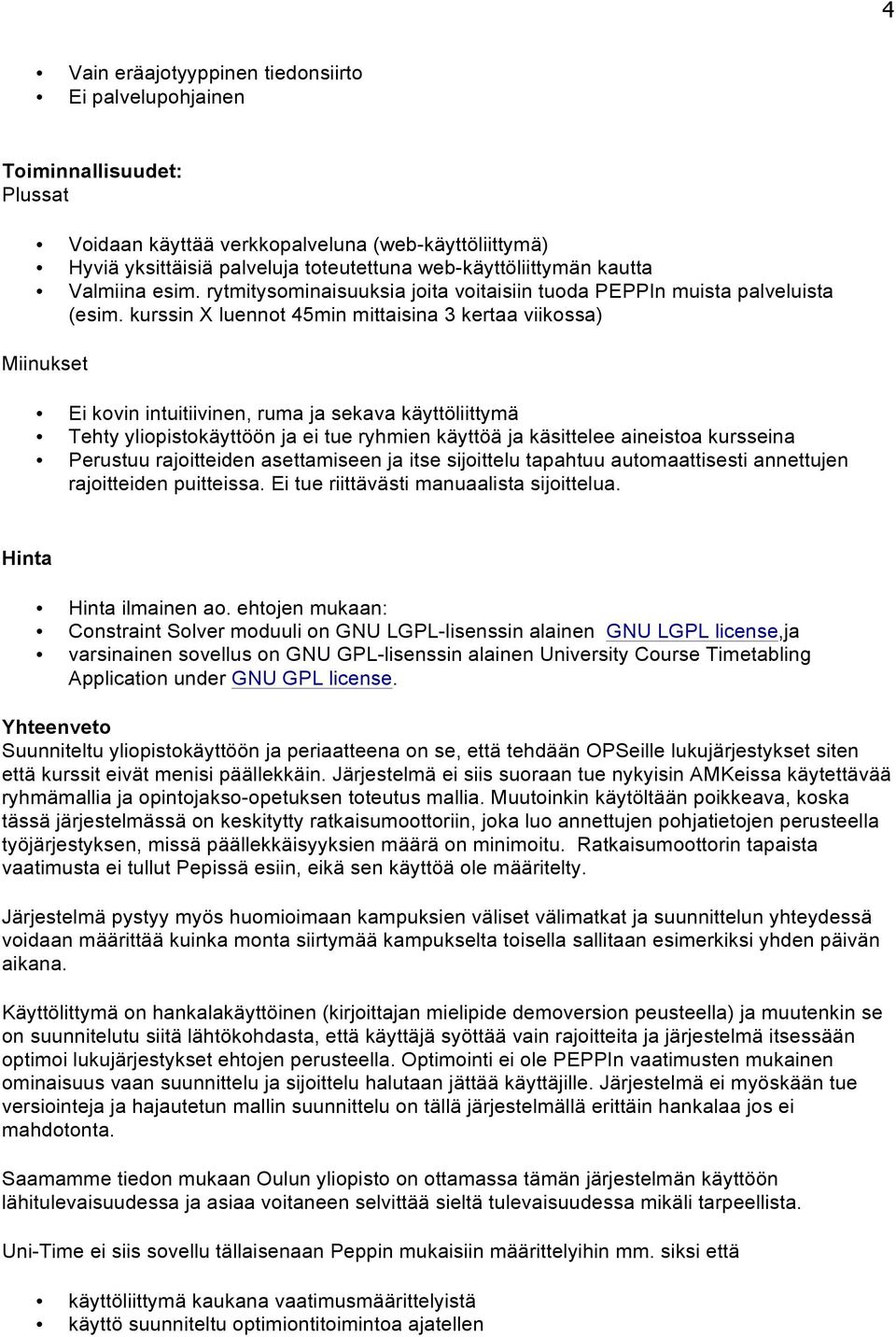 kurssin X luennot 45min mittaisina 3 kertaa viikossa) Miinukset Ei kovin intuitiivinen, ruma ja sekava käyttöliittymä Tehty yliopistokäyttöön ja ei tue ryhmien käyttöä ja käsittelee aineistoa