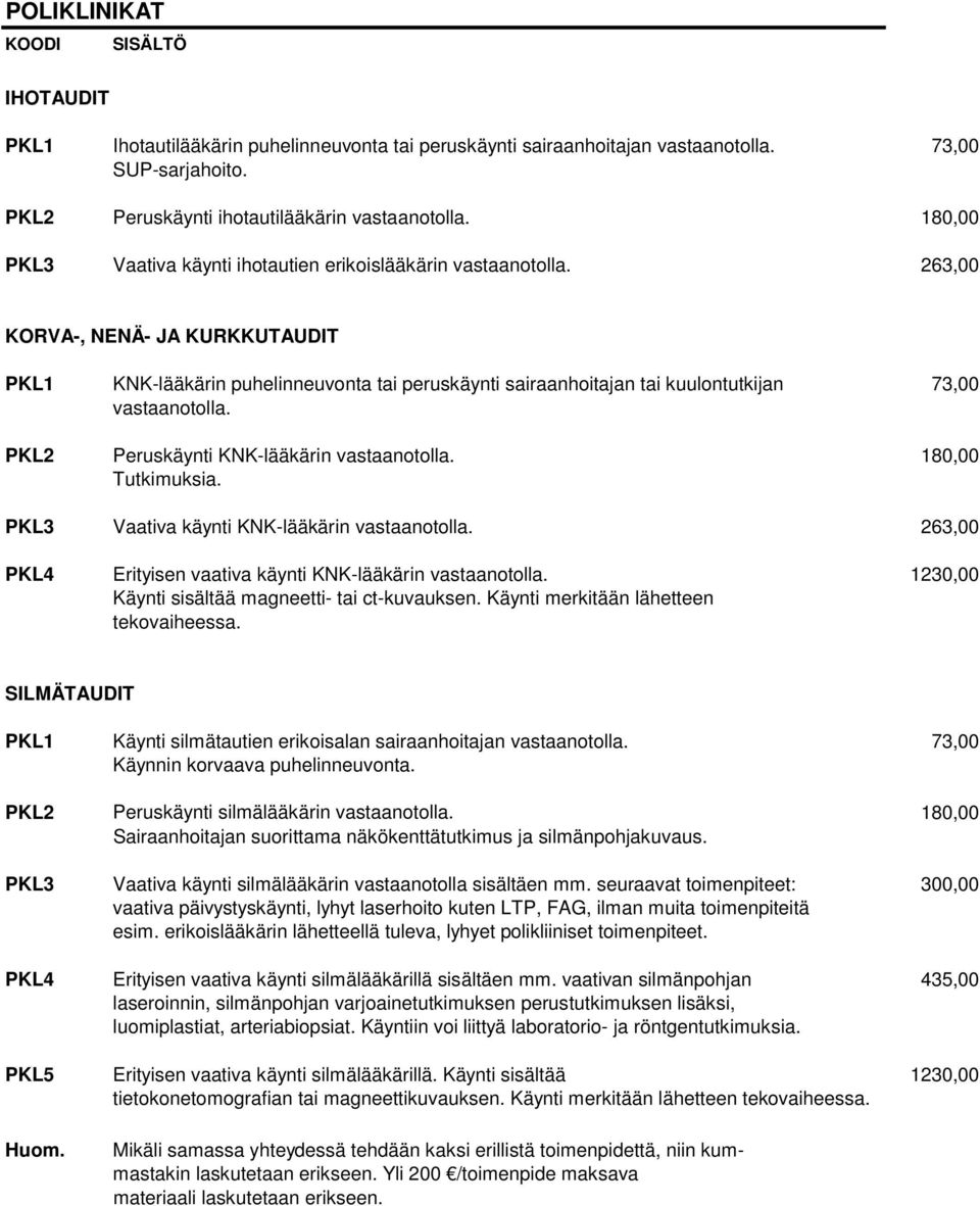 263,00 KORVA-, NENÄ- JA KURKKUTAUDIT PKL1 KNK-lääkärin puhelinneuvonta tai peruskäynti sairaanhoitajan tai kuulontutkijan 73,00 vastaanotolla. PKL2 Peruskäynti KNK-lääkärin vastaanotolla.