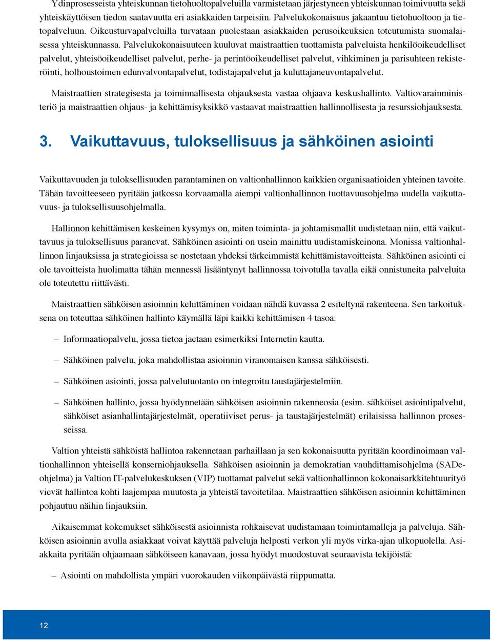 Palvelukokonaisuuteen kuuluvat maistraattien tuottamista palveluista henkilöoikeudelliset palvelut, yhteisöoikeudelliset palvelut, perhe- ja perintöoikeudelliset palvelut, vihkiminen ja parisuhteen