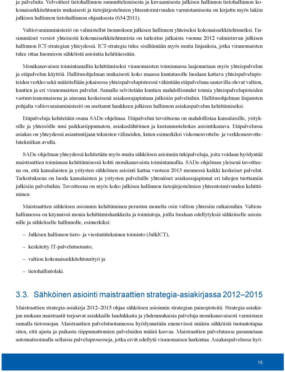 myös lakiin julkisen hallinnon tietohallinnon ohjauksesta (634/2011). Valtiovarainministeriö on valmistellut luonnoksen julkisen hallinnon yhteiseksi kokonaisarkkitehtuuriksi.