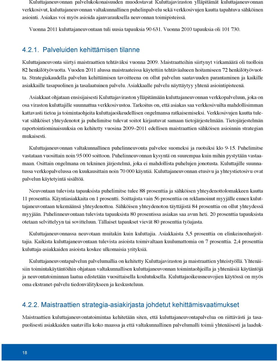 kuluttajaneuvontaan tuli uusia tapauksia 90 631. Vuonna 2010 tapauksia oli 101 730. 4.2.1. Palveluiden kehittämisen tilanne Kuluttajaneuvonta siirtyi maistraattien tehtäväksi vuonna 2009.