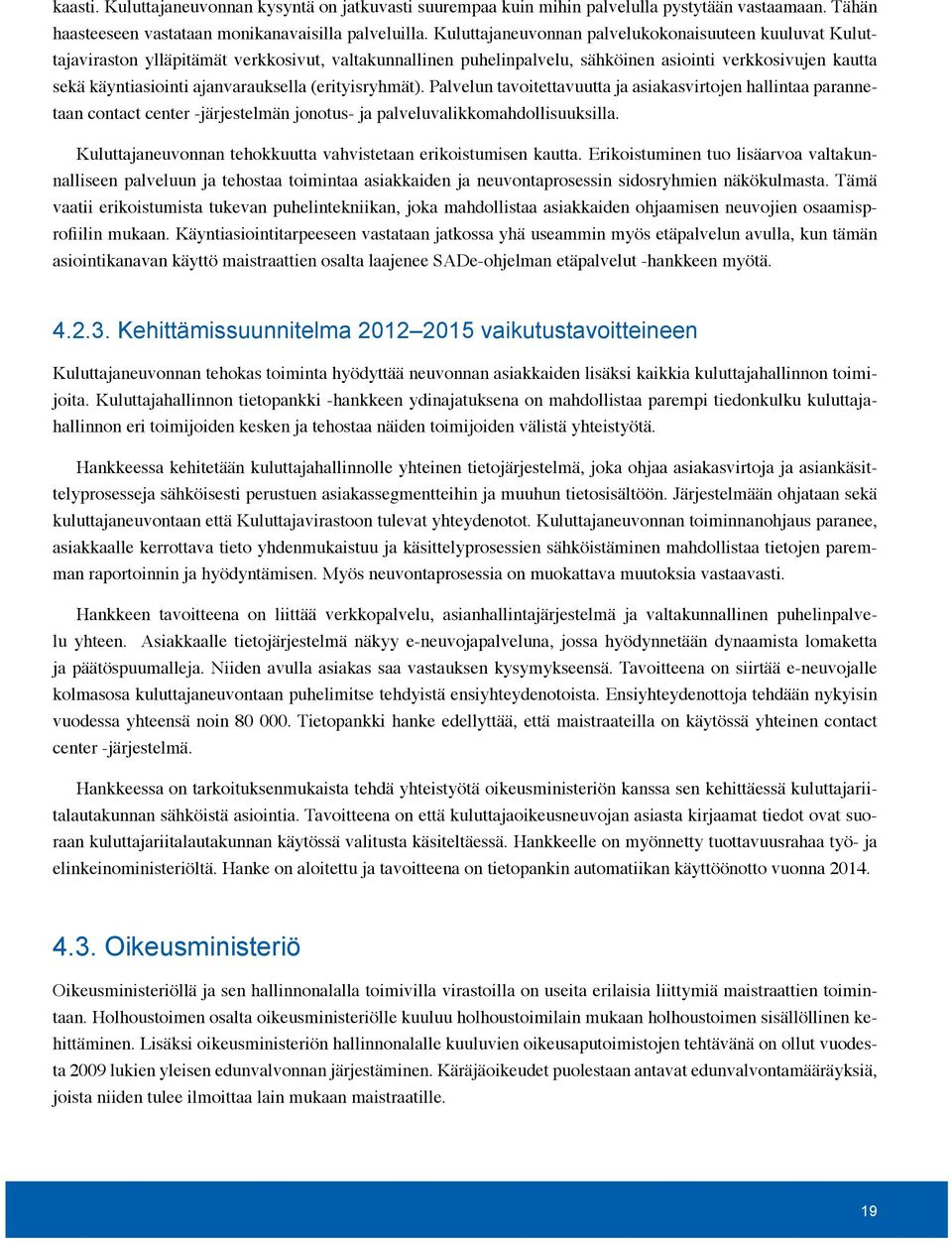 ajanvarauksella (erityisryhmät). Palvelun tavoitettavuutta ja asiakasvirtojen hallintaa parannetaan contact center -järjestelmän jonotus- ja palveluvalikkomahdollisuuksilla.