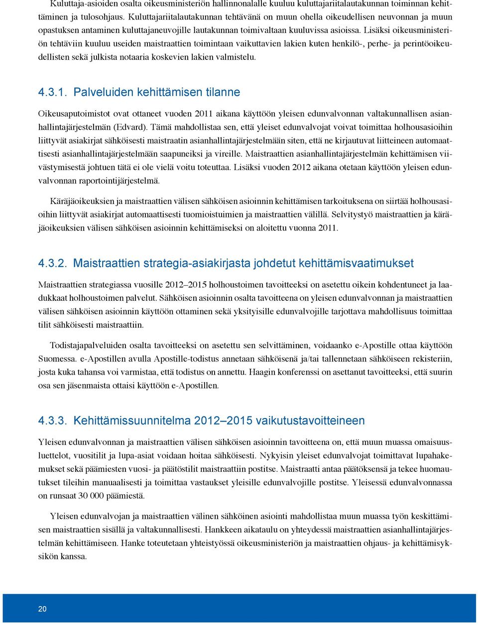 Lisäksi oikeusministeriön tehtäviin kuuluu useiden maistraattien toimintaan vaikuttavien lakien kuten henkilö-, perhe- ja perintöoikeudellisten sekä julkista notaaria koskevien lakien valmistelu. 4.3.