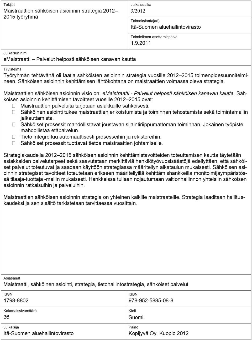 Sähköisen asioinnin kehittämisen lähtökohtana on maistraattien voimassa oleva strategia. Maistraattien sähköisen asioinnin visio on: emaistraatti - Palvelut helposti sähköisen kanavan kautta.