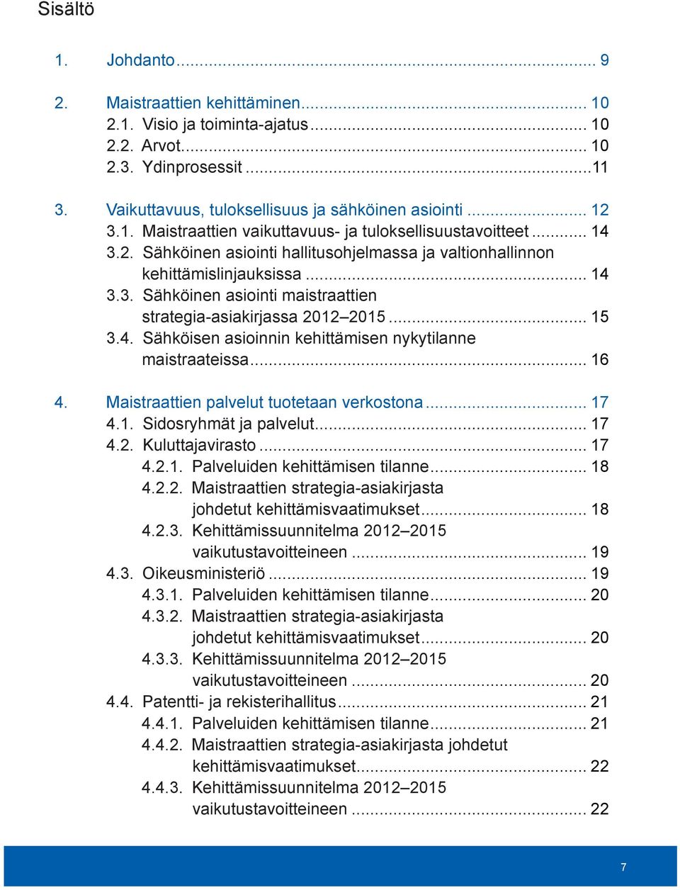 .. 15 3.4. Sähköisen asioinnin kehittämisen nykytilanne maistraateissa... 16 4. Maistraattien palvelut tuotetaan verkostona... 17 4.1. Sidosryhmät ja palvelut... 17 4.2. Kuluttajavirasto... 17 4.2.1. Palveluiden kehittämisen tilanne.