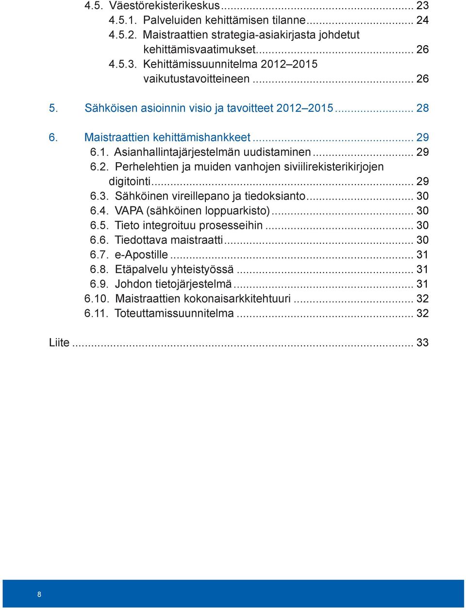 .. 29 6.3. Sähköinen vireillepano ja tiedoksianto... 30 6.4. VAPA (sähköinen loppuarkisto)... 30 6.5. Tieto integroituu prosesseihin... 30 6.6. Tiedottava maistraatti... 30 6.7. e-apostille... 31 6.8.