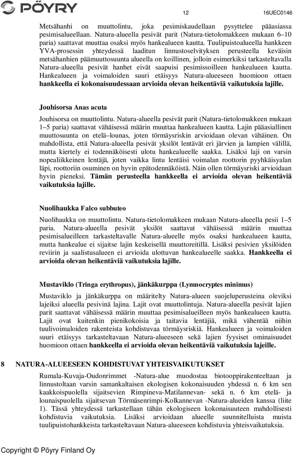 Tuulipuistoalueella hankkeen YVA-prosessin yhteydessä laaditun linnustoselvityksen perusteella keväisin metsähanhien päämuuttosuunta alueella on koillinen, jolloin esimerkiksi tarkasteltavalla