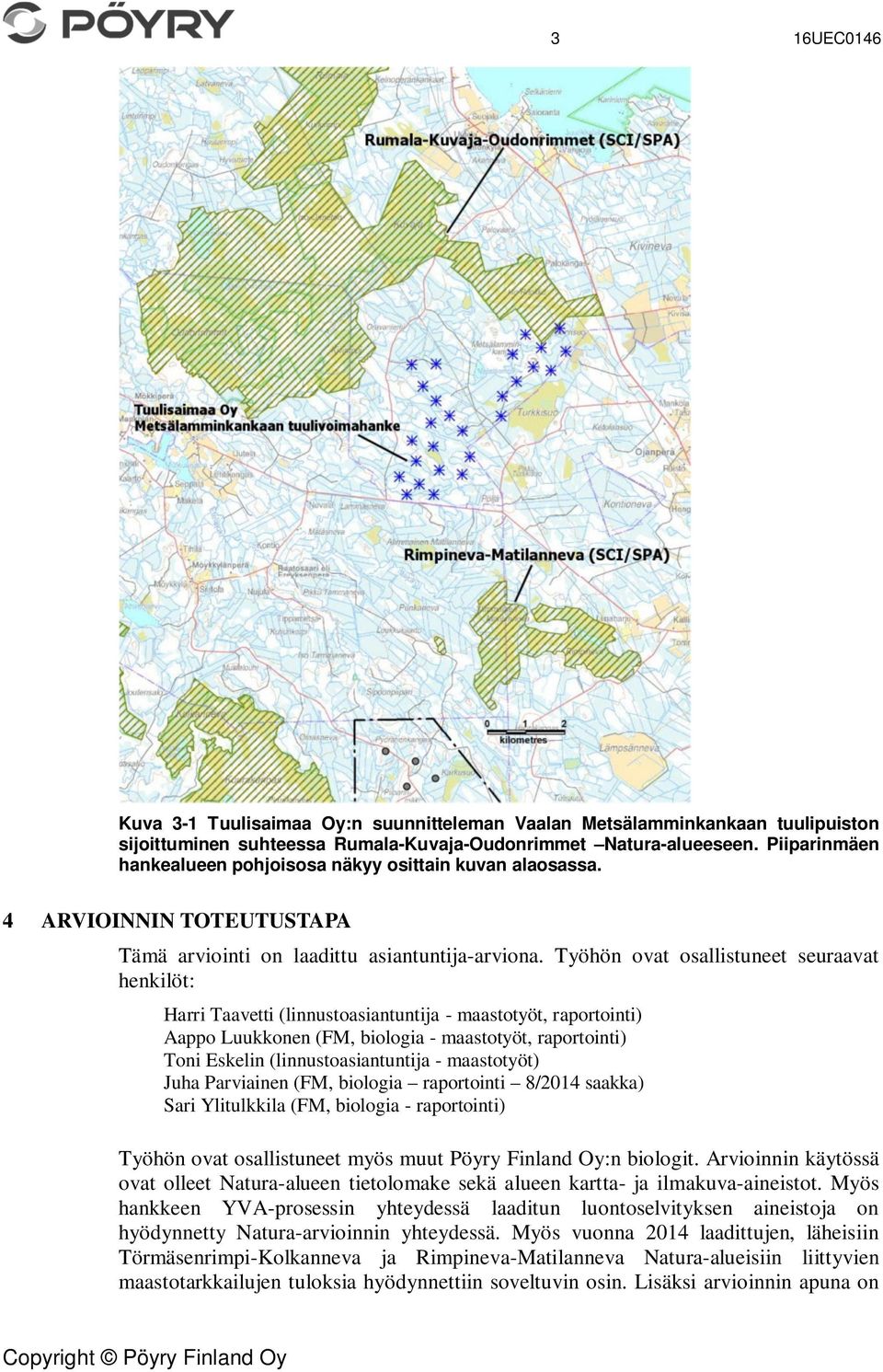 Työhön ovat osallistuneet seuraavat henkilöt: Harri Taavetti (linnustoasiantuntija - maastotyöt, raportointi) Aappo Luukkonen (FM, biologia - maastotyöt, raportointi) Toni Eskelin