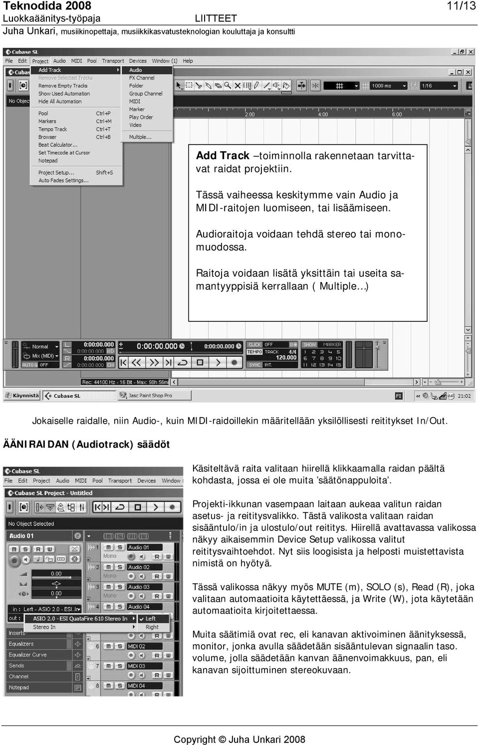 Raitoja voidaan lisätä yksittäin tai useita samantyyppisiä kerrallaan ( Multiple ) Jokaiselle raidalle, niin Audio, kuin MIDI raidoillekin määritellään yksilöllisesti reititykset In/Out.