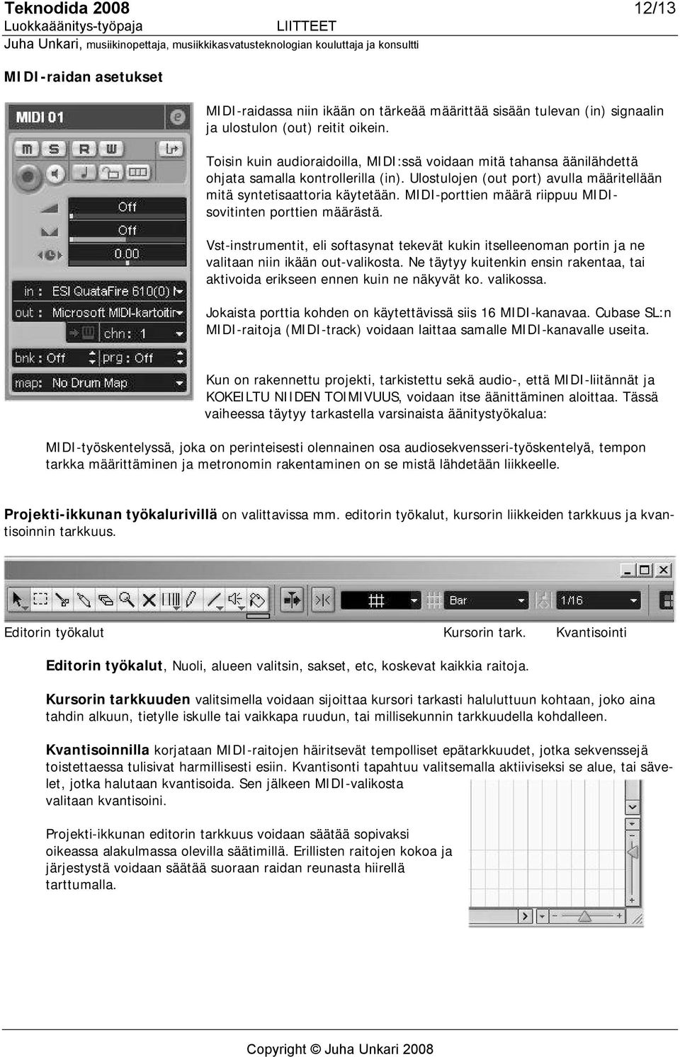 Ulostulojen (out port) avulla määritellään mitä syntetisaattoria käytetään. MIDI porttien määrä riippuu MIDIsovitinten porttien määrästä.