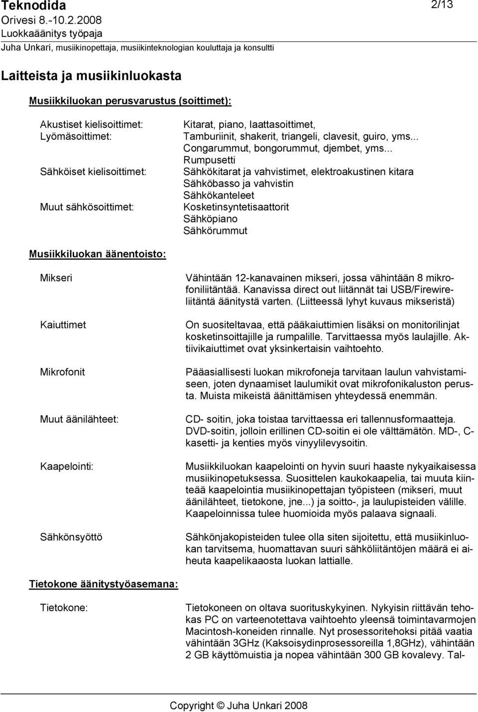 .. Rumpusetti Sähkökitarat ja vahvistimet, elektroakustinen kitara Sähköbasso ja vahvistin Sähkökanteleet Kosketinsyntetisaattorit Sähköpiano Sähkörummut Musiikkiluokan äänentoisto: Mikseri