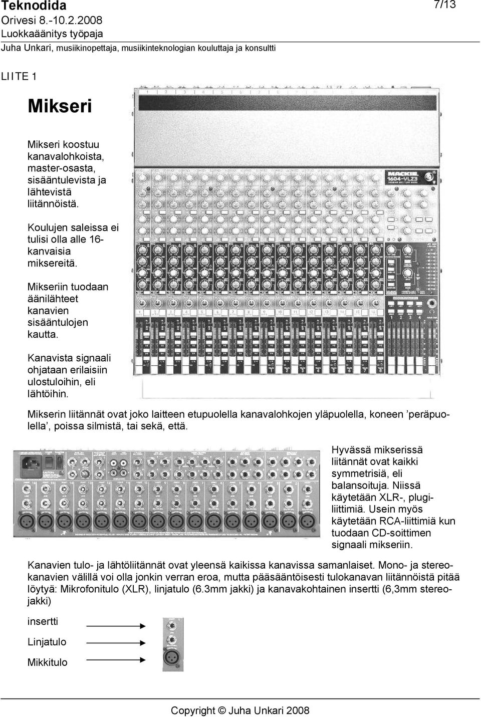 Mikserin liitännät ovat joko laitteen etupuolella kanavalohkojen yläpuolella, koneen peräpuolella, poissa silmistä, tai sekä, että.