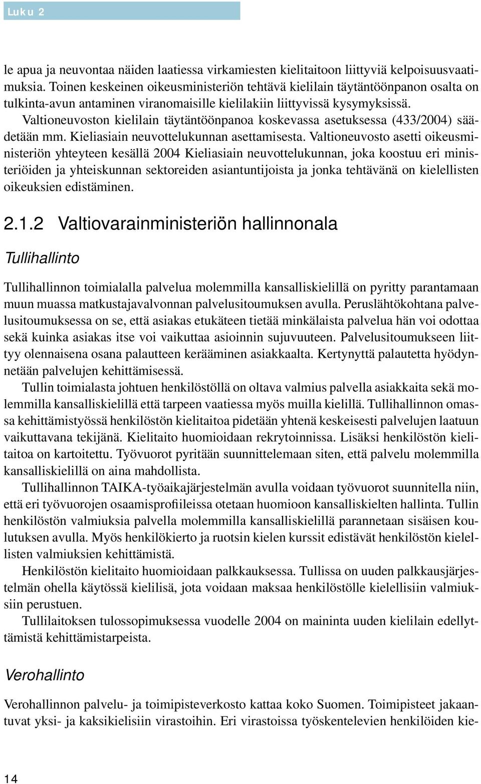 Valtioneuvoston kielilain täytäntöönpanoa koskevassa asetuksessa (433/2004) säädetään mm. Kieliasiain neuvottelukunnan asettamisesta.