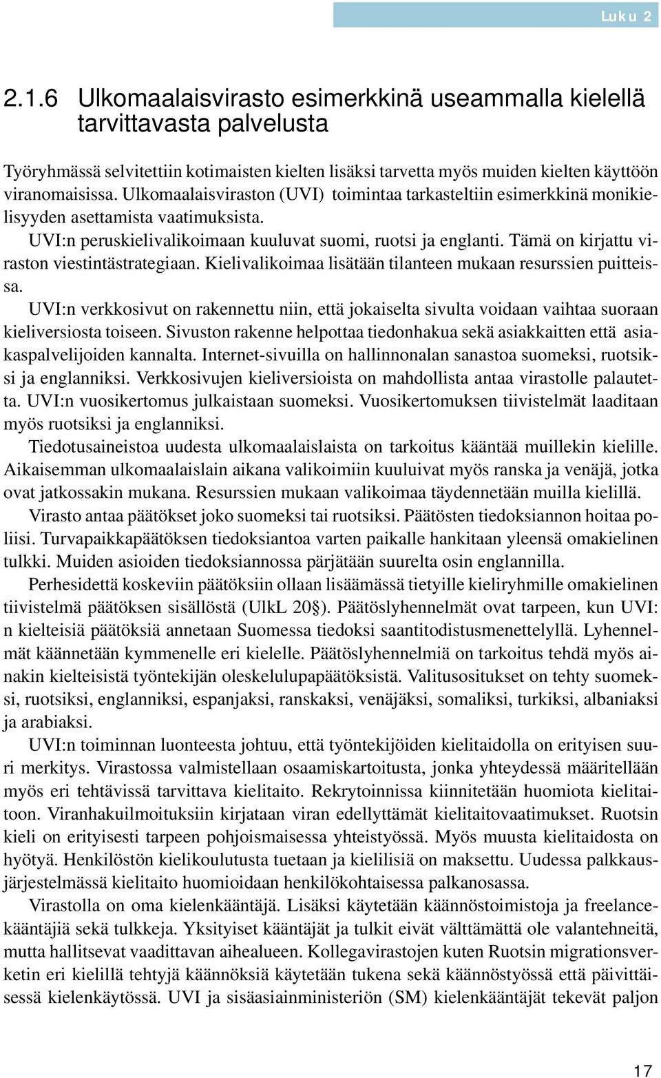 Tämä on kirjattu viraston viestintästrategiaan. Kielivalikoimaa lisätään tilanteen mukaan resurssien puitteissa.