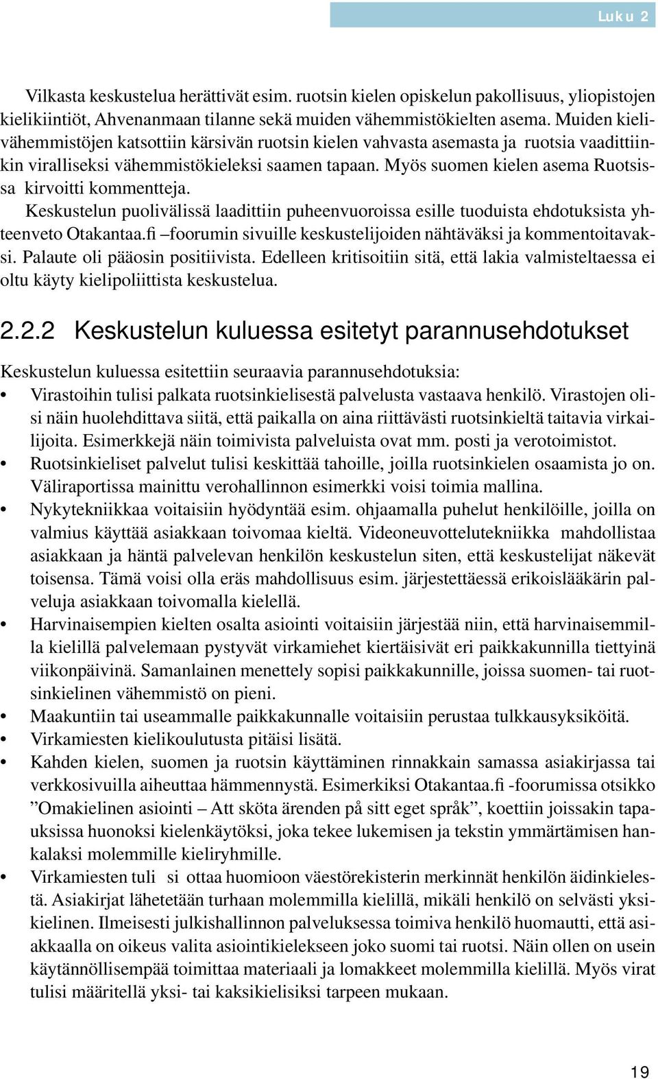 Myös suomen kielen asema Ruotsissa kirvoitti kommentteja. Keskustelun puolivälissä laadittiin puheenvuoroissa esille tuoduista ehdotuksista yhteenveto Otakantaa.