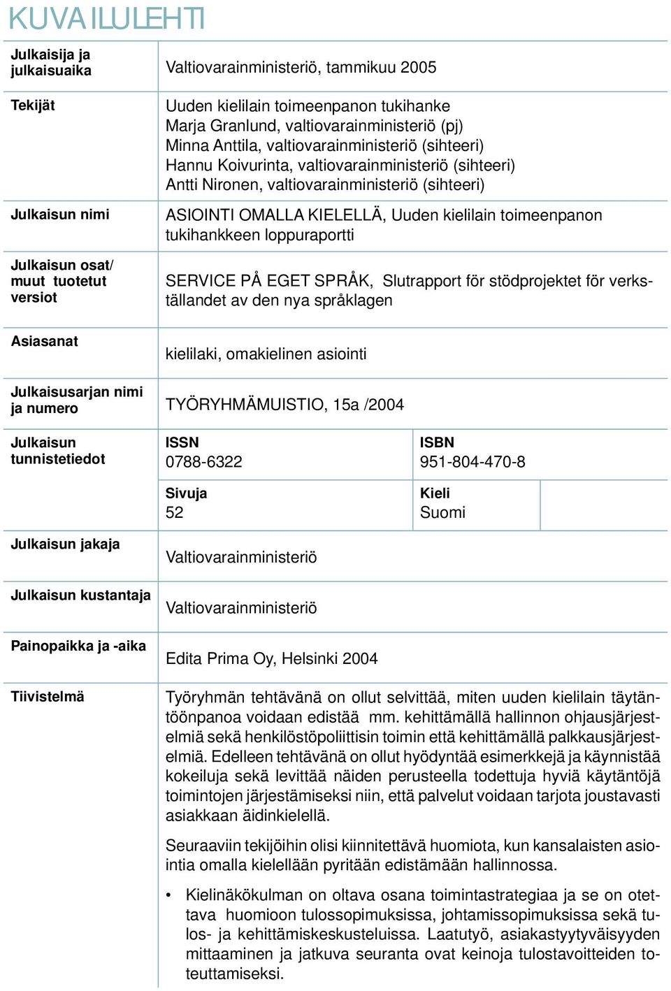 (sihteeri) ASIOINTI OMALLA KIELELLÄ, Uuden kielilain toimeenpanon tukihankkeen loppuraportti SERVICE PÅ EGET SPRÅK, Slutrapport för stödprojektet för verkställandet av den nya språklagen kielilaki,