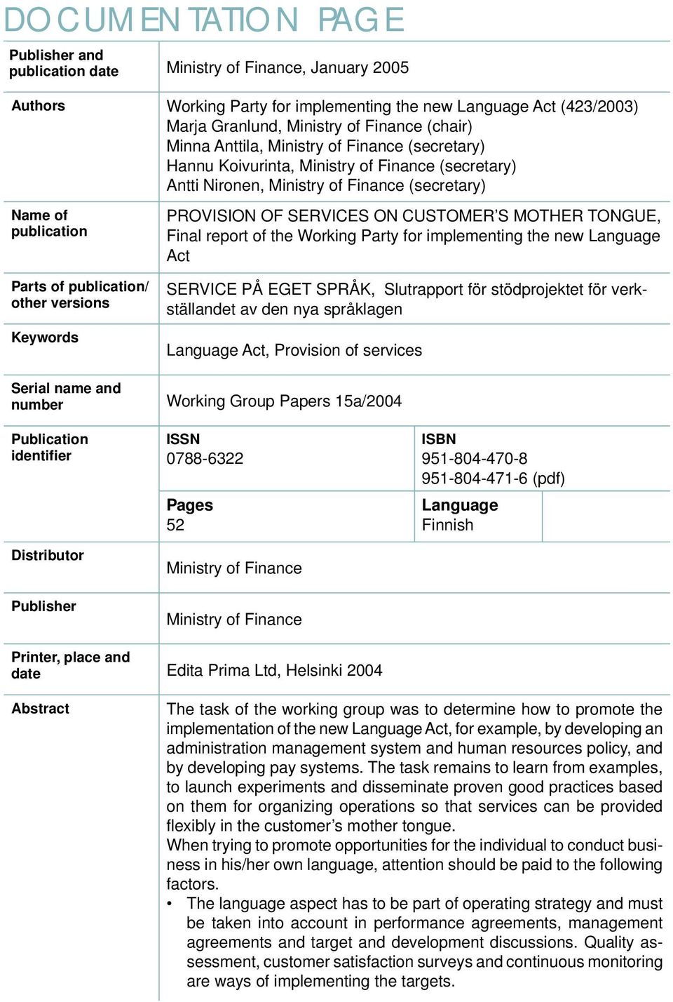 publication/ other versions Keywords PROVISION OF SERVICES ON CUSTOMER S MOTHER TONGUE, Final report of the Working Party for implementing the new Language Act SERVICE PÅ EGET SPRÅK, Slutrapport för