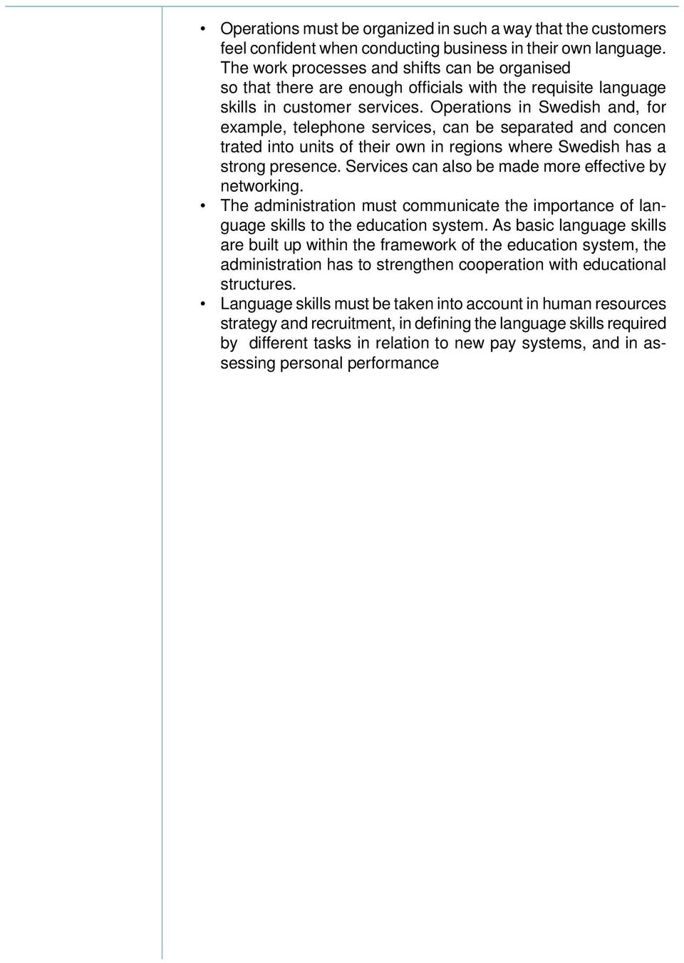 Operations in Swedish and, for example, telephone services, can be separated and concen trated into units of their own in regions where Swedish has a strong presence.