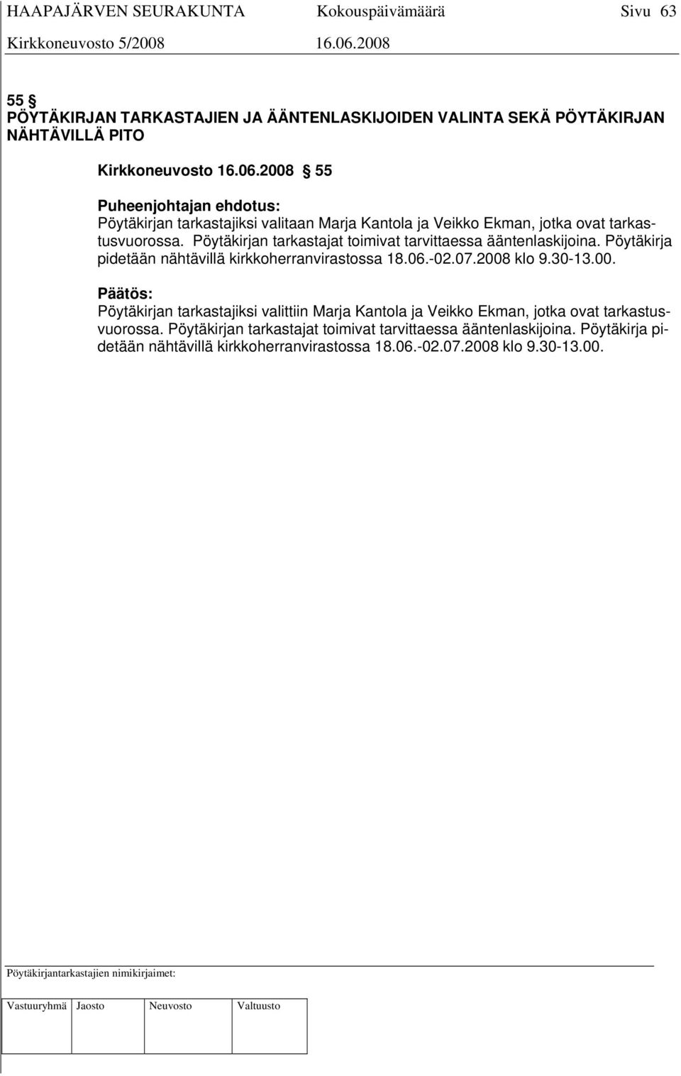 Pöytäkirjan tarkastajat toimivat tarvittaessa ääntenlaskijoina. Pöytäkirja pidetään nähtävillä kirkkoherranvirastossa 18.06.-02.07.2008