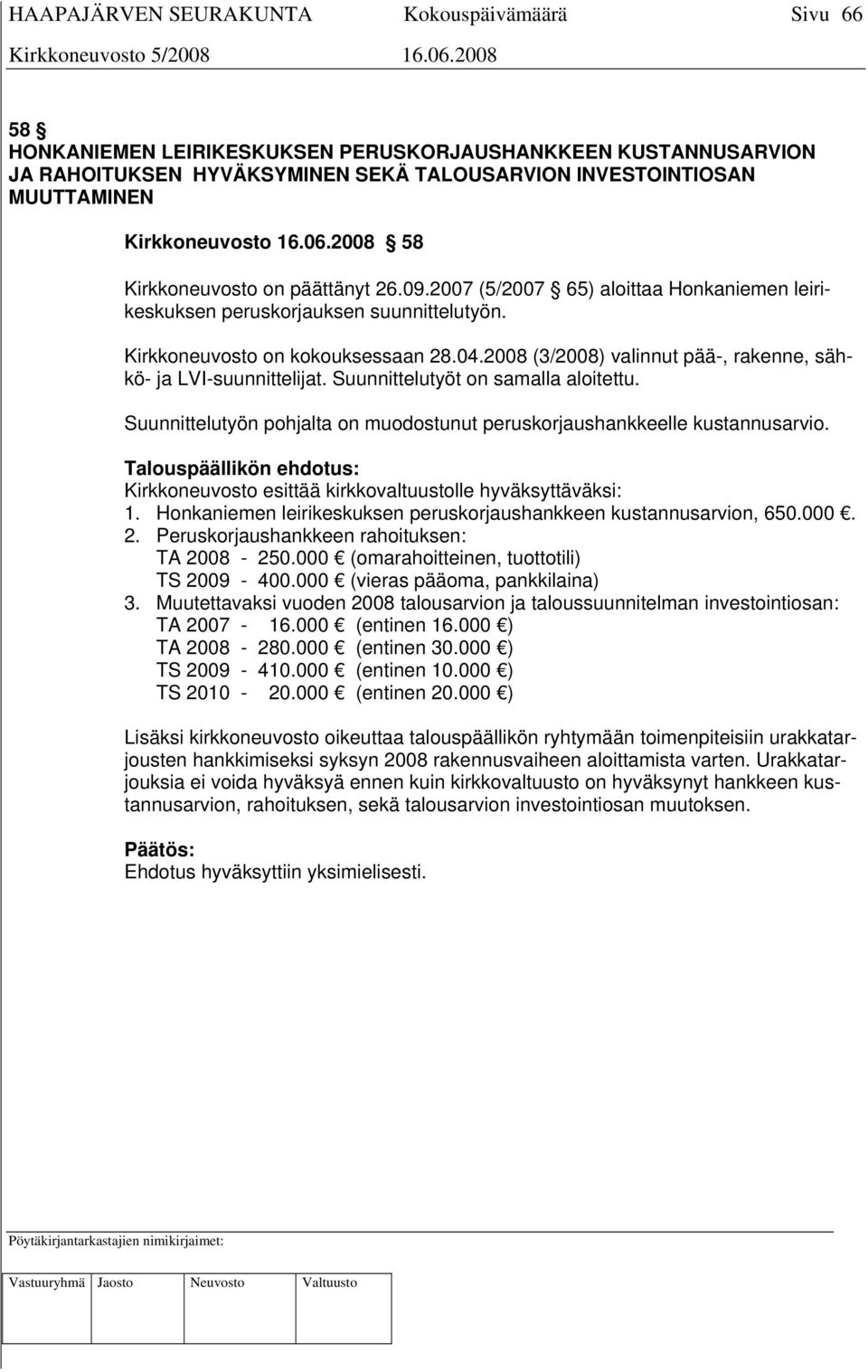 2008 (3/2008) valinnut pää-, rakenne, sähkö- ja LVI-suunnittelijat. Suunnittelutyöt on samalla aloitettu. Suunnittelutyön pohjalta on muodostunut peruskorjaushankkeelle kustannusarvio.