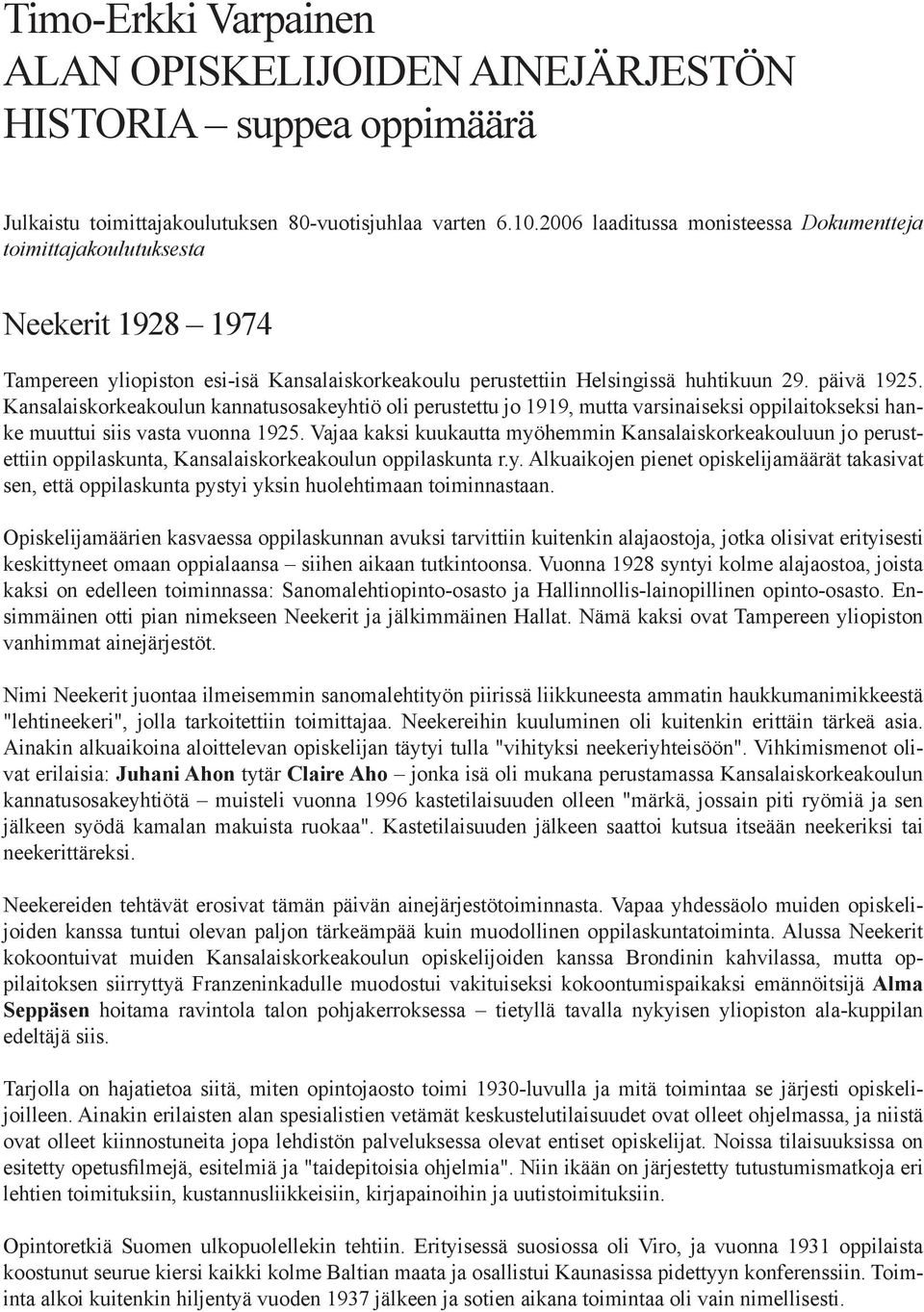 Kansalaiskorkeakoulun kannatusosakeyhtiö oli perustettu jo 1919, mutta varsinaiseksi oppilaitokseksi hanke muuttui siis vasta vuonna 1925.