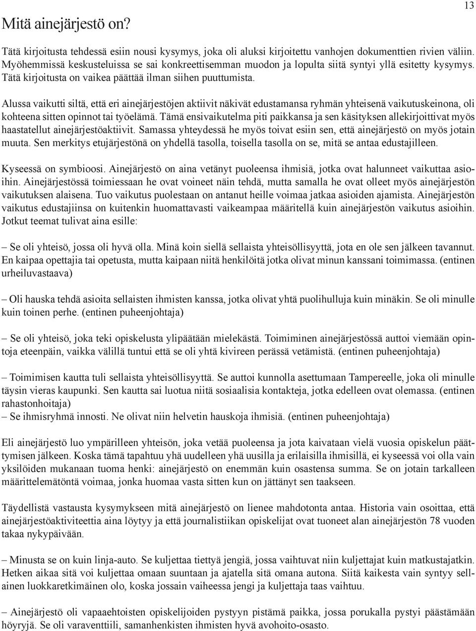 Alussa vaikutti siltä, että eri ainejärjestöjen aktiivit näkivät edustamansa ryhmän yhteisenä vaikutuskeinona, oli kohteena sitten opinnot tai työelämä.