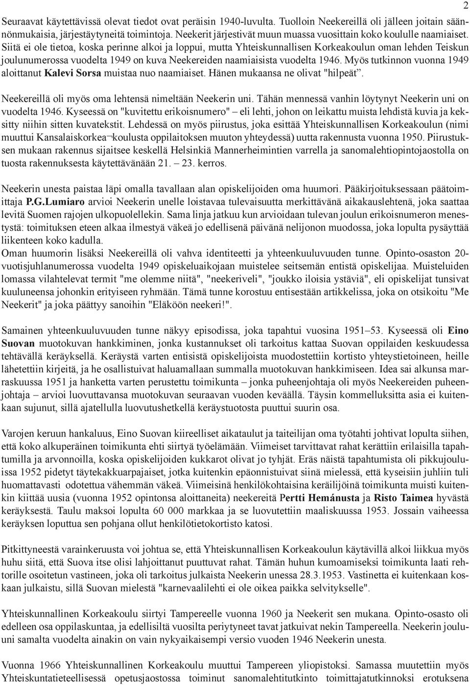 Siitä ei ole tietoa, koska perinne alkoi ja loppui, mutta Yhteiskunnallisen Korkeakoulun oman lehden Teiskun joulunumerossa vuodelta 1949 on kuva Neekereiden naamiaisista vuodelta 1946.