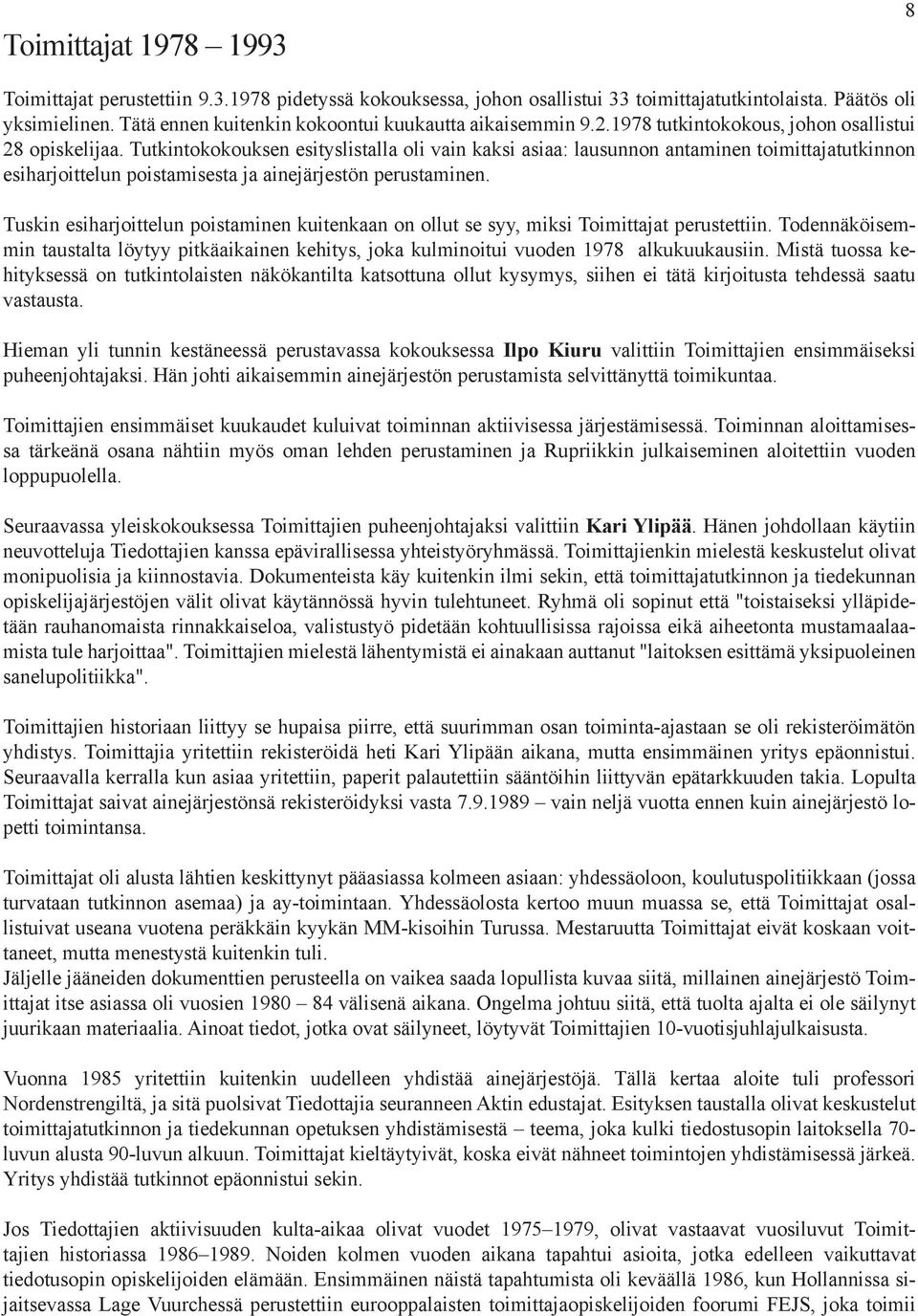 Tutkintokokouksen esityslistalla oli vain kaksi asiaa: lausunnon antaminen toimittajatutkinnon esiharjoittelun poistamisesta ja ainejärjestön perustaminen.