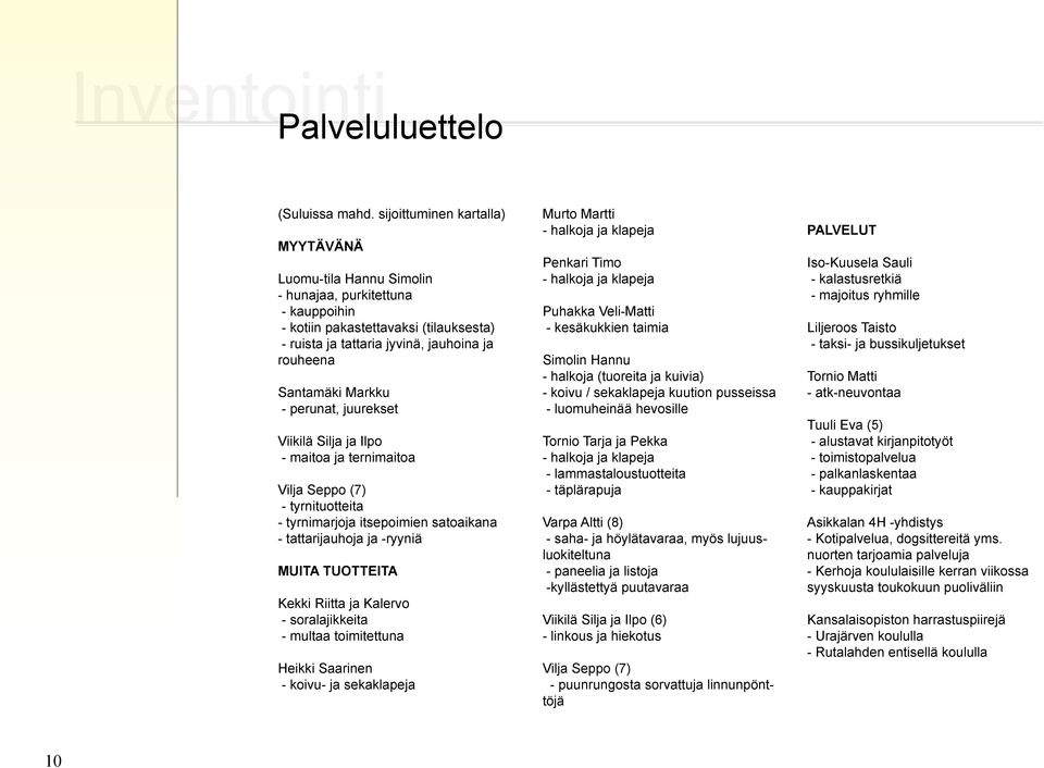 Markku - perunat, juurekset Viikilä Silja ja Ilpo - maitoa ja ternimaitoa Vilja Seppo (7) - tyrnituotteita - tyrnimarjoja itsepoimien satoaikana - tattarijauhoja ja -ryyniä MUITA TUOTTEITA Kekki