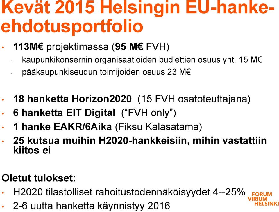 15 M pääkaupunkiseudun toimijoiden osuus 23 M 18 hanketta Horizon2020 (15 FVH osatoteuttajana) 6 hanketta EIT