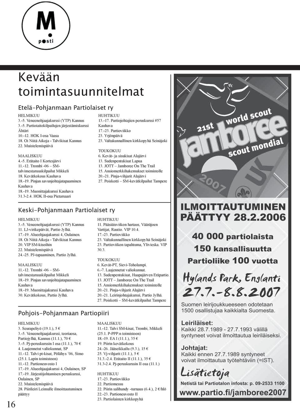 Pinjan savunjohtajatapaaminen Kauhava 18.-19. Muonittajakurssi Kauhava 31.3-2.4. HOK II-osa Pietarsaari HUHTIKUU 13.-17. Partiojohtajien peruskurssi #57 Kauhava 17.-23. Partioviikko 23. Yrjönpäivä 23.