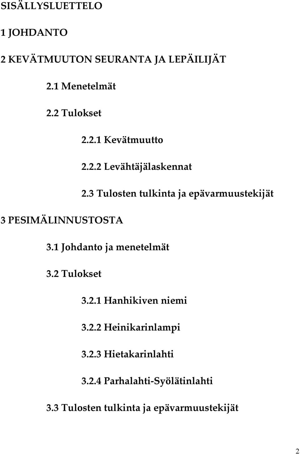 3 Tulosten tulkinta ja epävarmuustekijät 3 PESIMÄLINNUSTOSTA 3.1 Johdanto ja menetelmät 3.