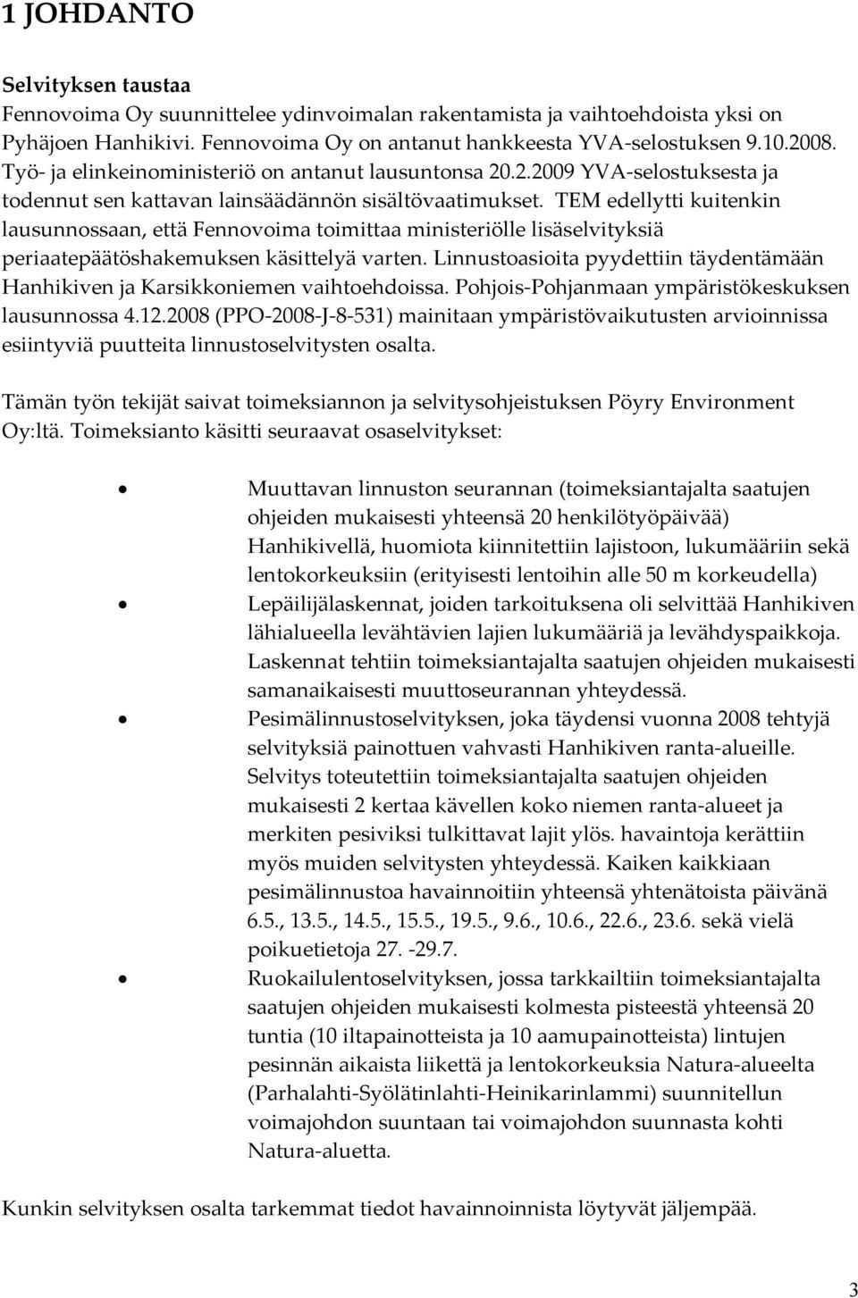 TEM edellytti kuitenkin lausunnossaan, että Fennovoima toimittaa ministeriölle lisäselvityksiä periaatepäätöshakemuksen käsittelyä varten.