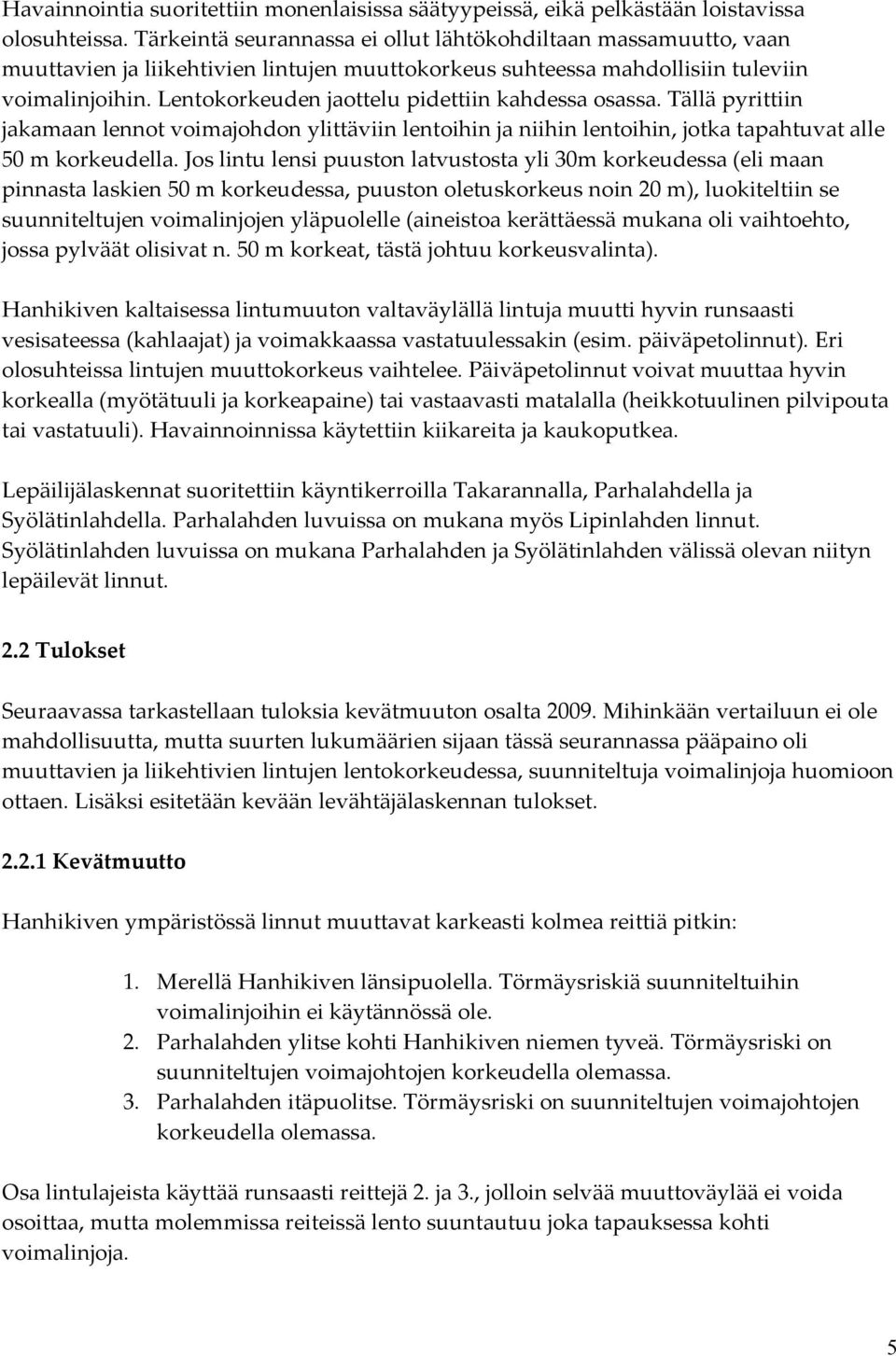 Lentokorkeuden jaottelu pidettiin kahdessa osassa. Tällä pyrittiin jakamaan lennot voimajohdon ylittäviin lentoihin ja niihin lentoihin, jotka tapahtuvat alle 50 m korkeudella.