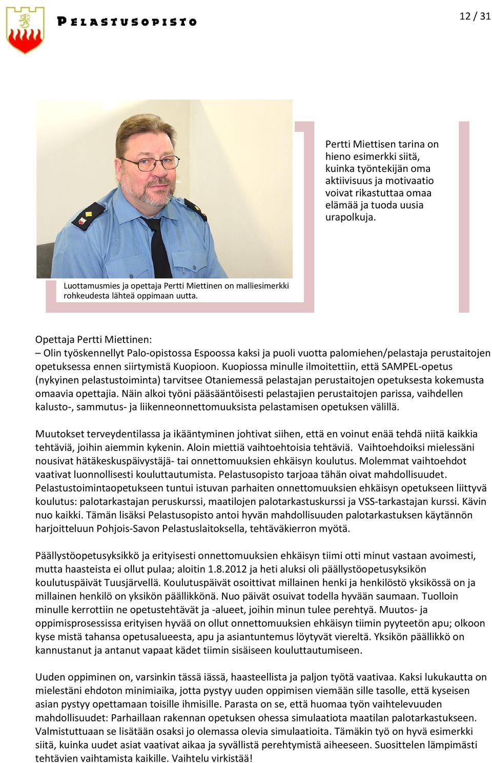 Opettaja Pertti Miettinen: Olin työskennellyt Palo-opistossa Espoossa kaksi ja puoli vuotta palomiehen/pelastaja perustaitojen opetuksessa ennen siirtymistä Kuopioon.